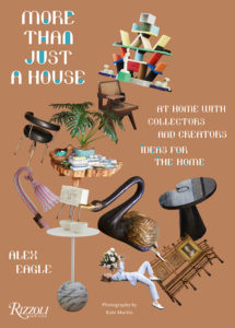 More Than Just a House: At Home with Collectors and Creators written by Alex Eagle, with text by Tish Wrigley and photography by Kate Martin. (c) Rizzoli New York, 2020